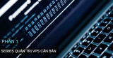 [Phần 1] Hướng dẫn tạo VPS và trỏ Domain về IP của VPS