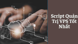 Top 7 Script Quản Trị VPS Tốt Nhất | Cập Nhật 2026